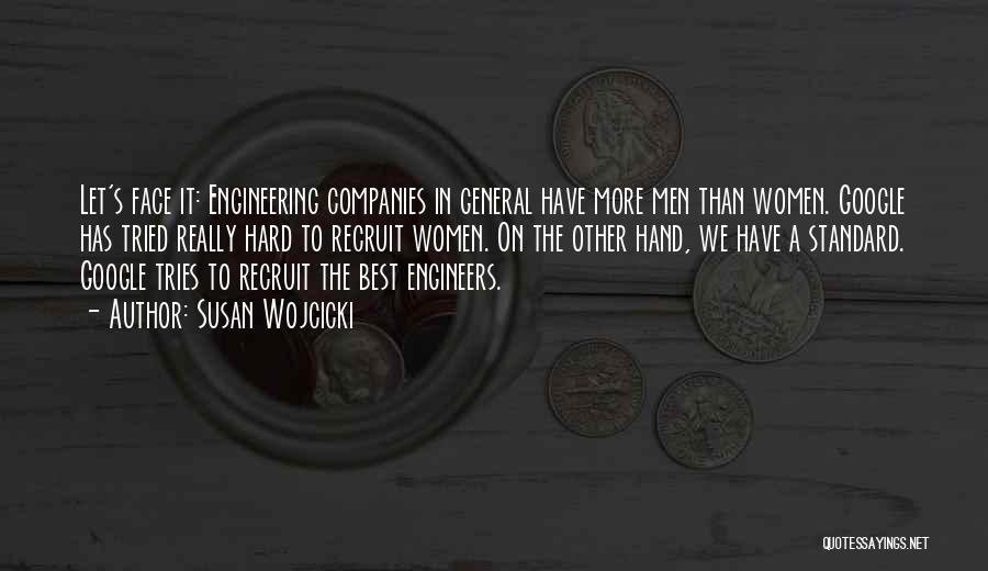 Susan Wojcicki Quotes: Let's Face It: Engineering Companies In General Have More Men Than Women. Google Has Tried Really Hard To Recruit Women.