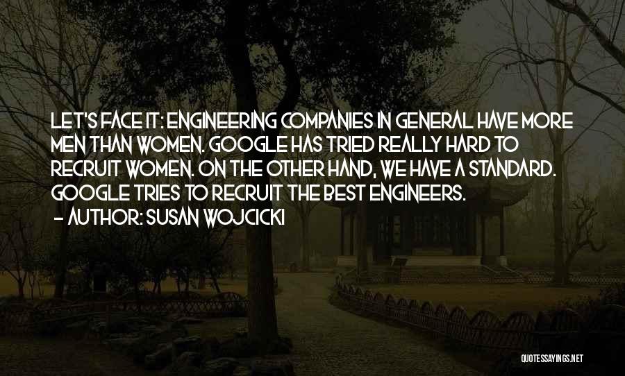 Susan Wojcicki Quotes: Let's Face It: Engineering Companies In General Have More Men Than Women. Google Has Tried Really Hard To Recruit Women.