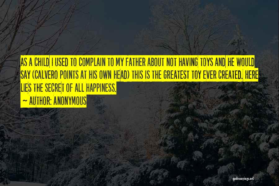 Anonymous Quotes: As A Child I Used To Complain To My Father About Not Having Toys And He Would Say (calvero Points