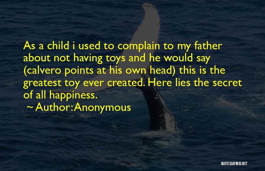 Anonymous Quotes: As A Child I Used To Complain To My Father About Not Having Toys And He Would Say (calvero Points
