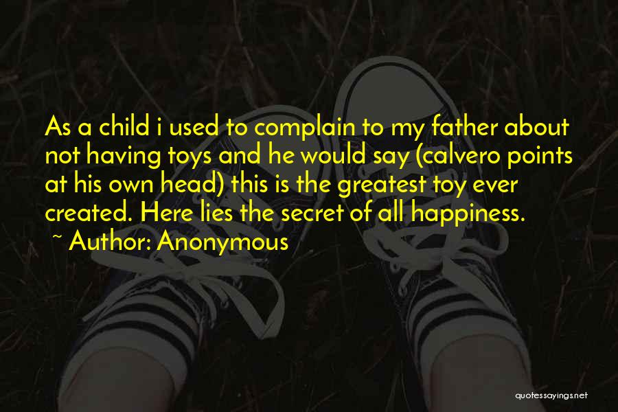 Anonymous Quotes: As A Child I Used To Complain To My Father About Not Having Toys And He Would Say (calvero Points