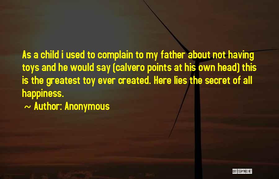 Anonymous Quotes: As A Child I Used To Complain To My Father About Not Having Toys And He Would Say (calvero Points