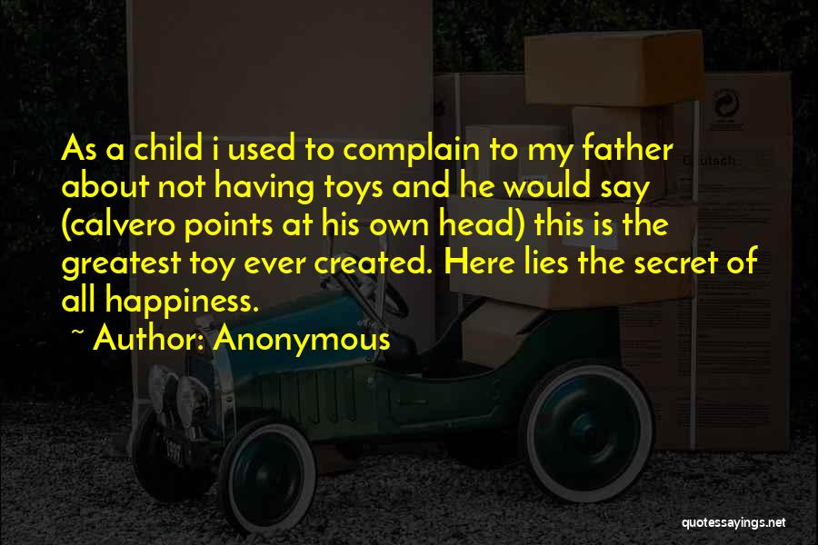 Anonymous Quotes: As A Child I Used To Complain To My Father About Not Having Toys And He Would Say (calvero Points