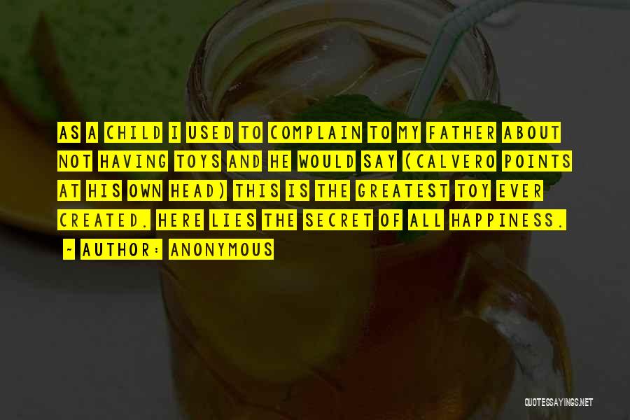Anonymous Quotes: As A Child I Used To Complain To My Father About Not Having Toys And He Would Say (calvero Points