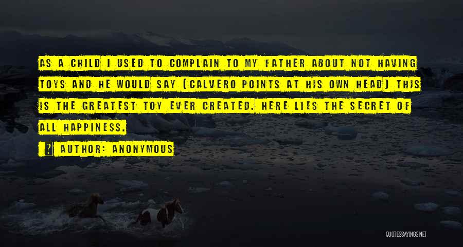Anonymous Quotes: As A Child I Used To Complain To My Father About Not Having Toys And He Would Say (calvero Points