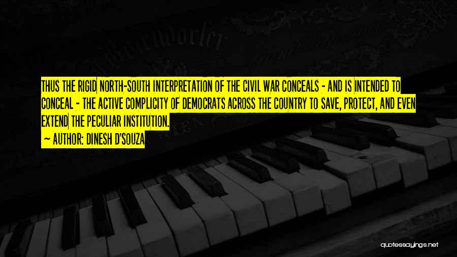 Dinesh D'Souza Quotes: Thus The Rigid North-south Interpretation Of The Civil War Conceals - And Is Intended To Conceal - The Active Complicity