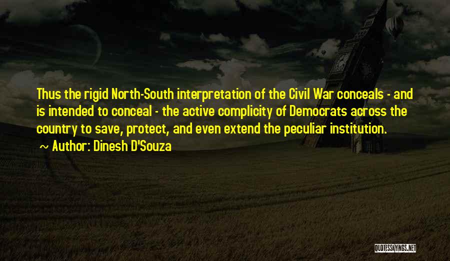 Dinesh D'Souza Quotes: Thus The Rigid North-south Interpretation Of The Civil War Conceals - And Is Intended To Conceal - The Active Complicity