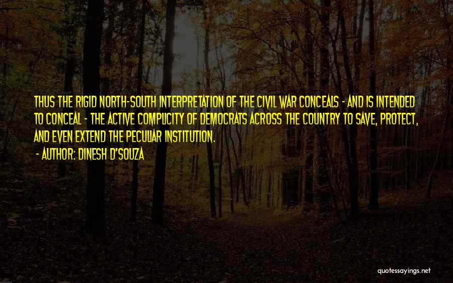 Dinesh D'Souza Quotes: Thus The Rigid North-south Interpretation Of The Civil War Conceals - And Is Intended To Conceal - The Active Complicity