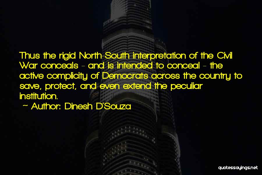 Dinesh D'Souza Quotes: Thus The Rigid North-south Interpretation Of The Civil War Conceals - And Is Intended To Conceal - The Active Complicity