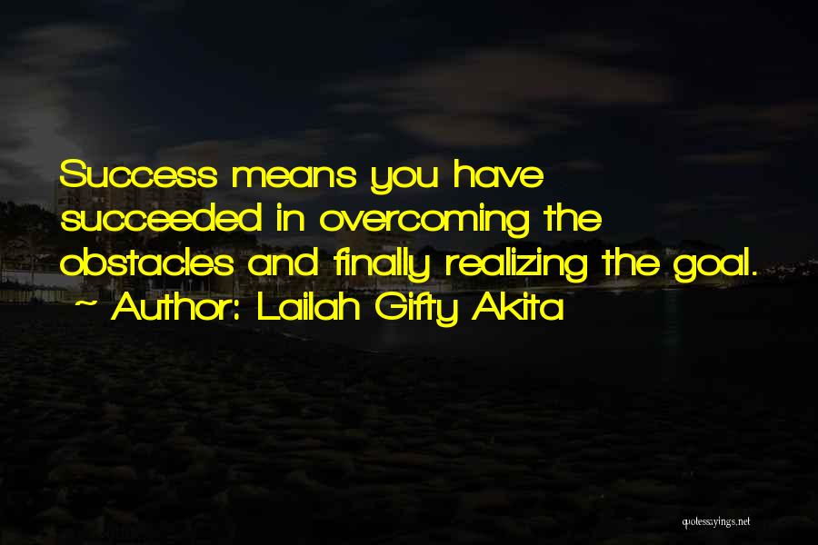 Lailah Gifty Akita Quotes: Success Means You Have Succeeded In Overcoming The Obstacles And Finally Realizing The Goal.