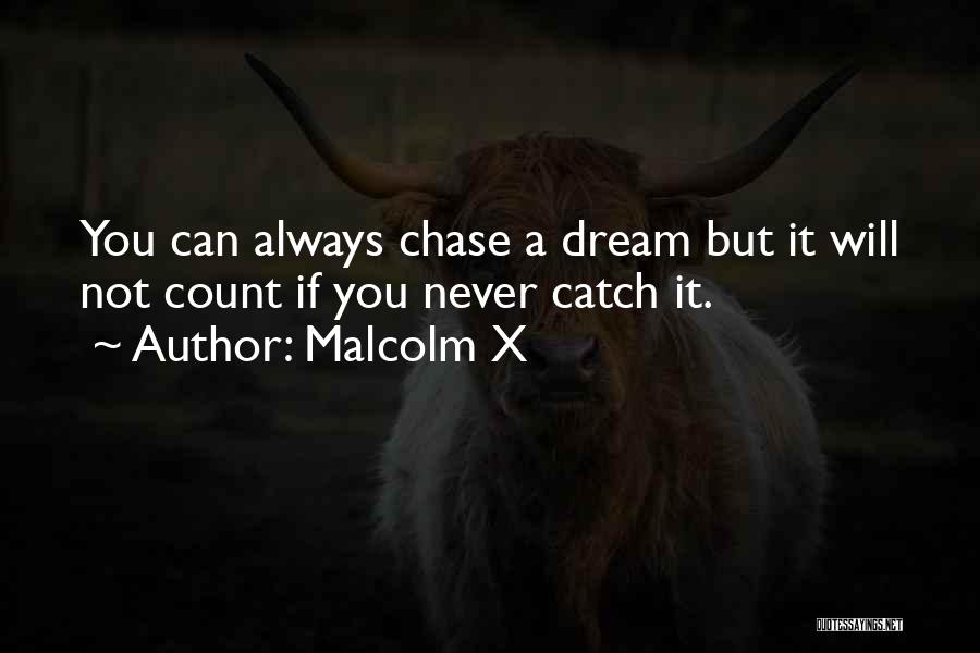 Malcolm X Quotes: You Can Always Chase A Dream But It Will Not Count If You Never Catch It.