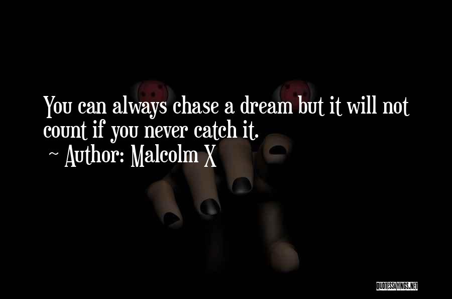 Malcolm X Quotes: You Can Always Chase A Dream But It Will Not Count If You Never Catch It.