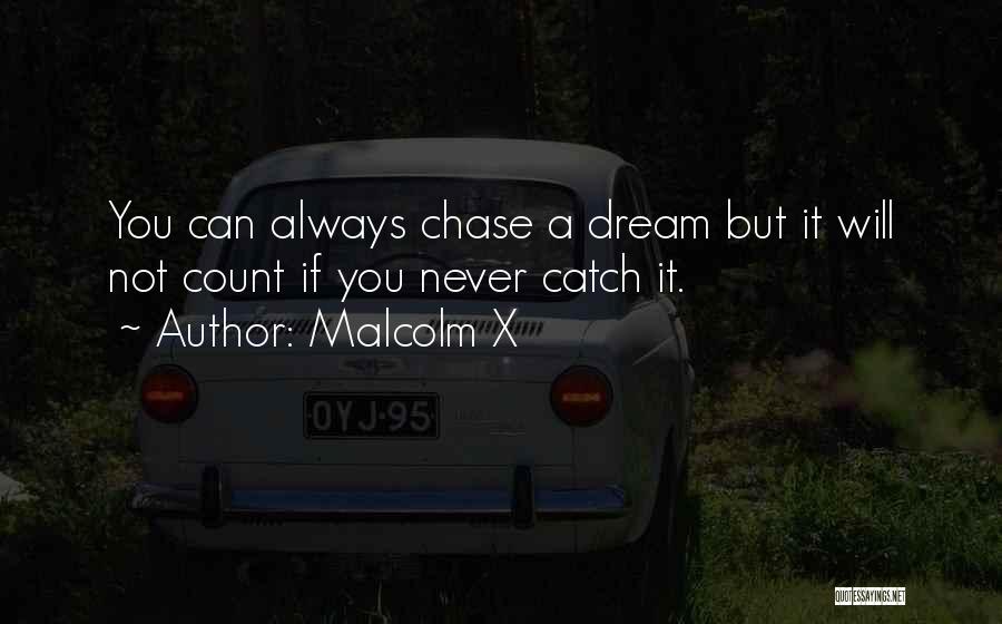 Malcolm X Quotes: You Can Always Chase A Dream But It Will Not Count If You Never Catch It.