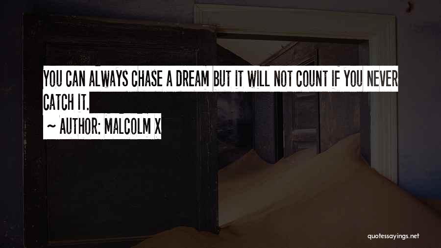 Malcolm X Quotes: You Can Always Chase A Dream But It Will Not Count If You Never Catch It.