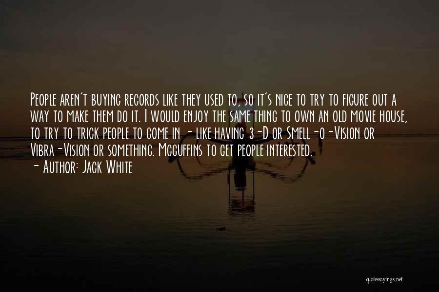 Jack White Quotes: People Aren't Buying Records Like They Used To, So It's Nice To Try To Figure Out A Way To Make