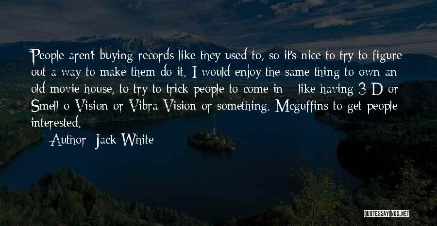 Jack White Quotes: People Aren't Buying Records Like They Used To, So It's Nice To Try To Figure Out A Way To Make