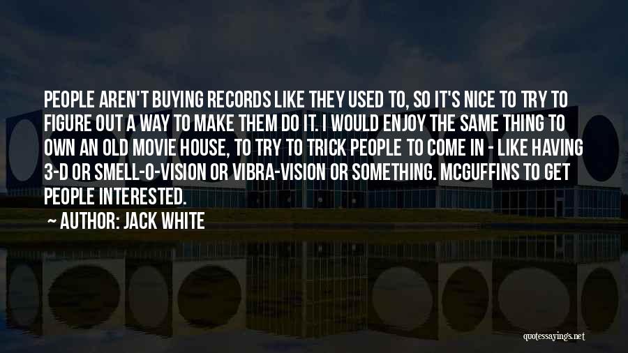 Jack White Quotes: People Aren't Buying Records Like They Used To, So It's Nice To Try To Figure Out A Way To Make