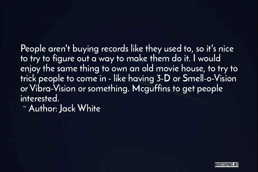 Jack White Quotes: People Aren't Buying Records Like They Used To, So It's Nice To Try To Figure Out A Way To Make