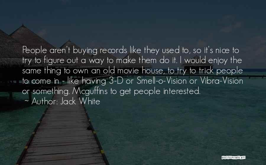 Jack White Quotes: People Aren't Buying Records Like They Used To, So It's Nice To Try To Figure Out A Way To Make