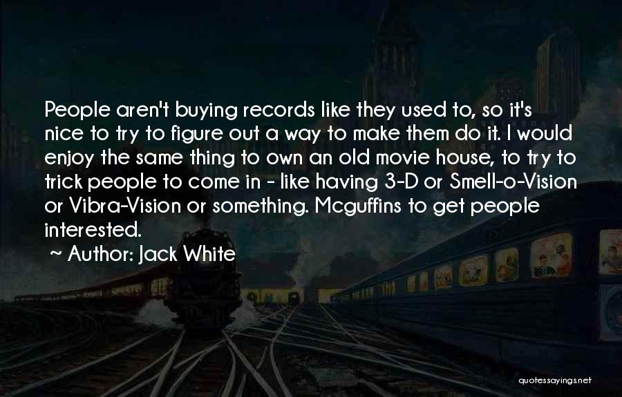 Jack White Quotes: People Aren't Buying Records Like They Used To, So It's Nice To Try To Figure Out A Way To Make