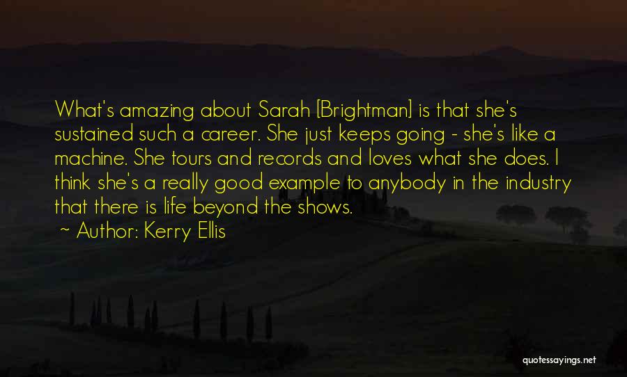 Kerry Ellis Quotes: What's Amazing About Sarah [brightman] Is That She's Sustained Such A Career. She Just Keeps Going - She's Like A