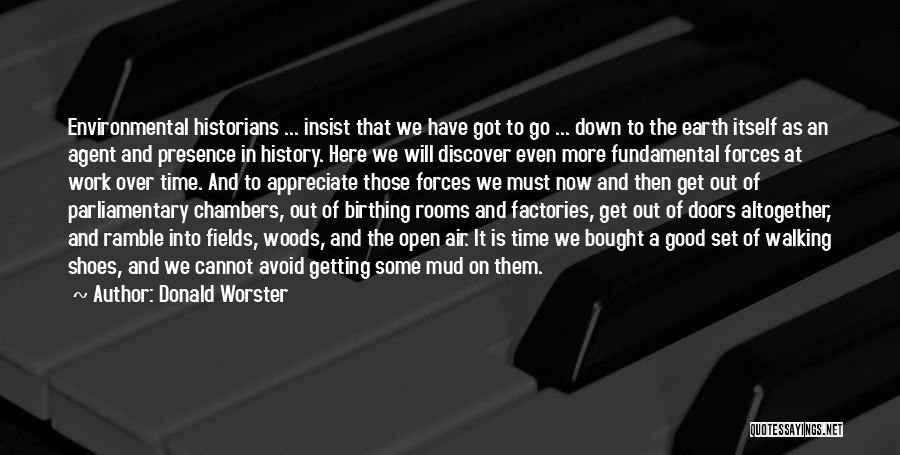 Donald Worster Quotes: Environmental Historians ... Insist That We Have Got To Go ... Down To The Earth Itself As An Agent And