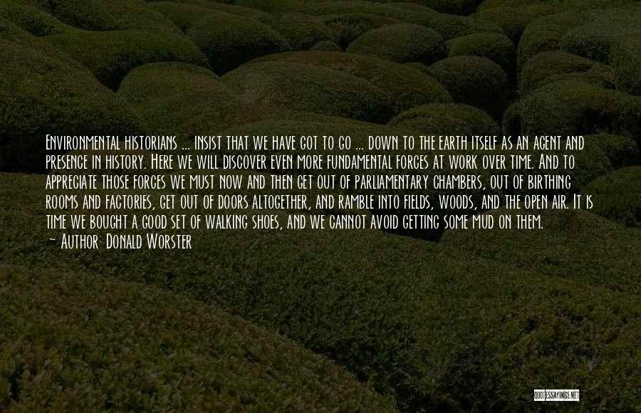 Donald Worster Quotes: Environmental Historians ... Insist That We Have Got To Go ... Down To The Earth Itself As An Agent And