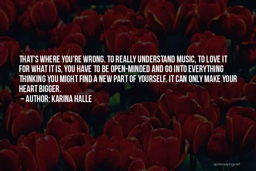 Karina Halle Quotes: That's Where You're Wrong. To Really Understand Music, To Love It For What It Is, You Have To Be Open-minded