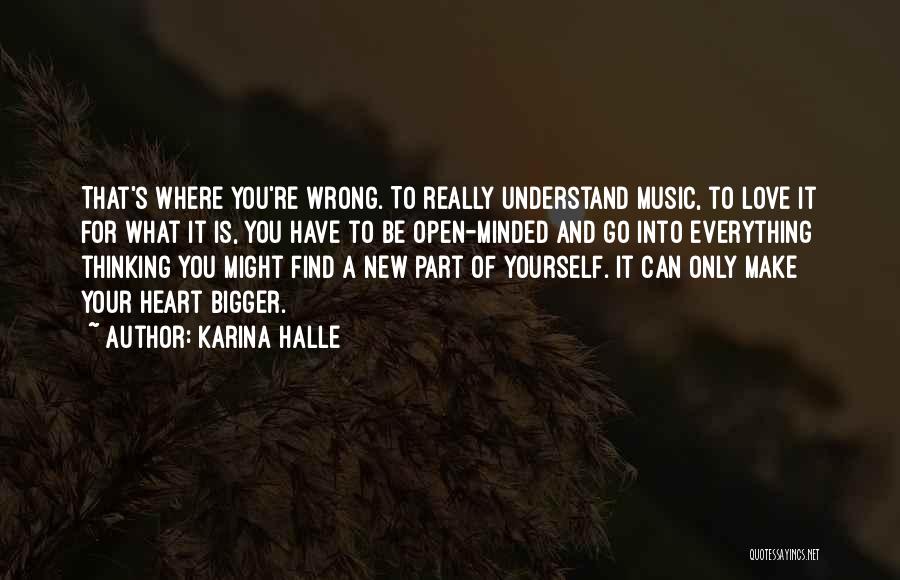 Karina Halle Quotes: That's Where You're Wrong. To Really Understand Music, To Love It For What It Is, You Have To Be Open-minded