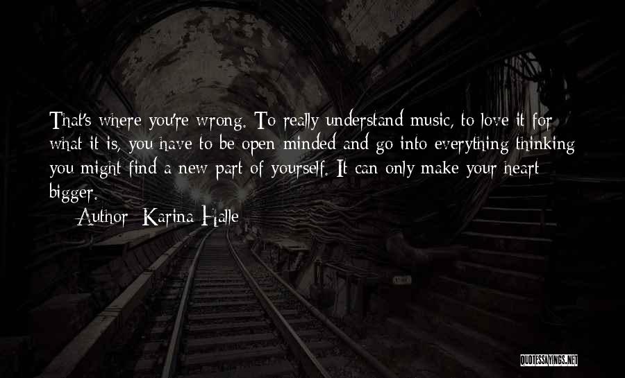 Karina Halle Quotes: That's Where You're Wrong. To Really Understand Music, To Love It For What It Is, You Have To Be Open-minded