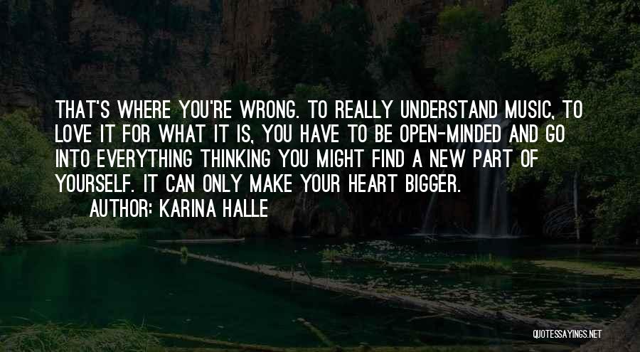 Karina Halle Quotes: That's Where You're Wrong. To Really Understand Music, To Love It For What It Is, You Have To Be Open-minded