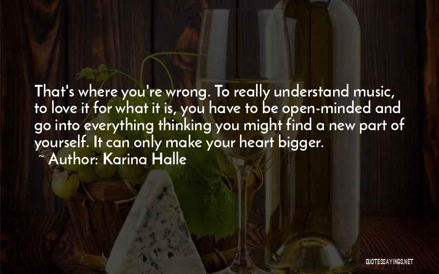 Karina Halle Quotes: That's Where You're Wrong. To Really Understand Music, To Love It For What It Is, You Have To Be Open-minded