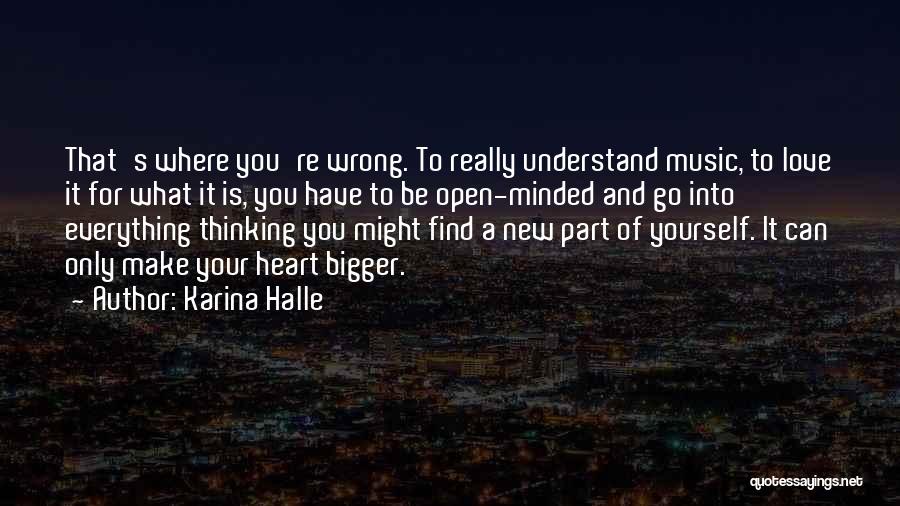 Karina Halle Quotes: That's Where You're Wrong. To Really Understand Music, To Love It For What It Is, You Have To Be Open-minded