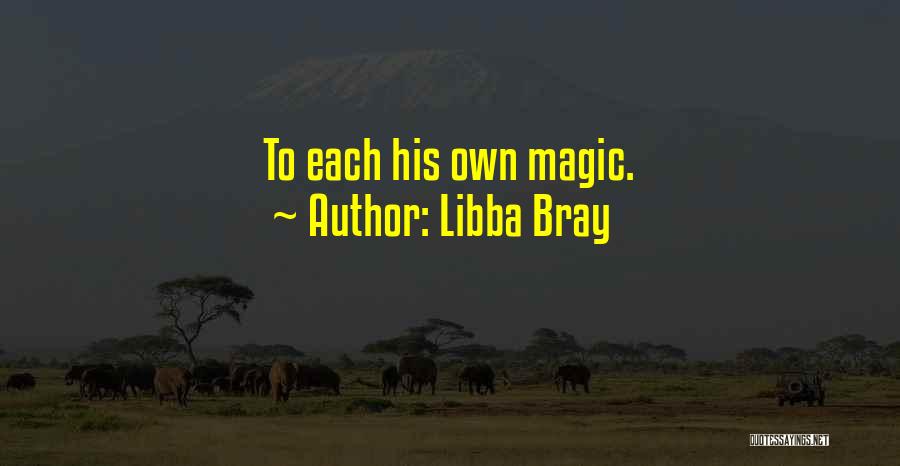 Libba Bray Quotes: To Each His Own Magic.
