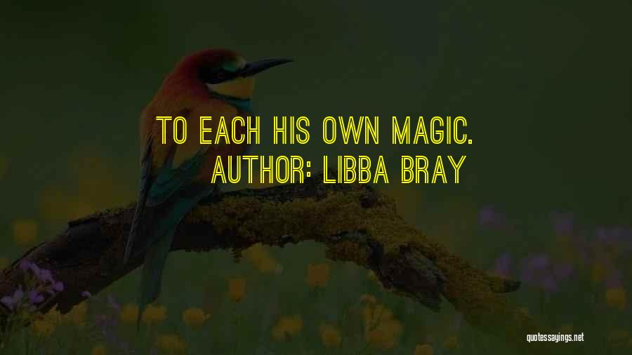Libba Bray Quotes: To Each His Own Magic.