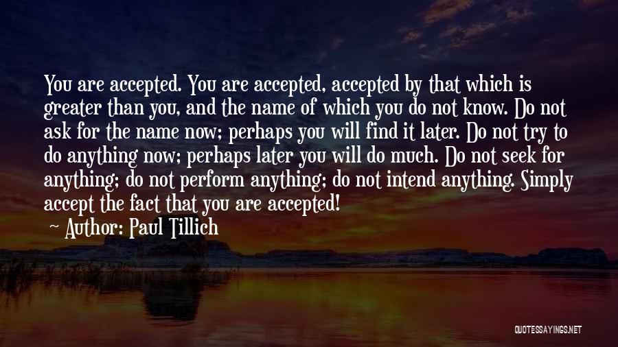 Paul Tillich Quotes: You Are Accepted. You Are Accepted, Accepted By That Which Is Greater Than You, And The Name Of Which You