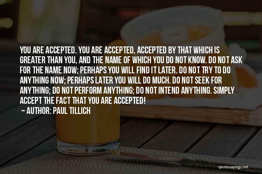 Paul Tillich Quotes: You Are Accepted. You Are Accepted, Accepted By That Which Is Greater Than You, And The Name Of Which You