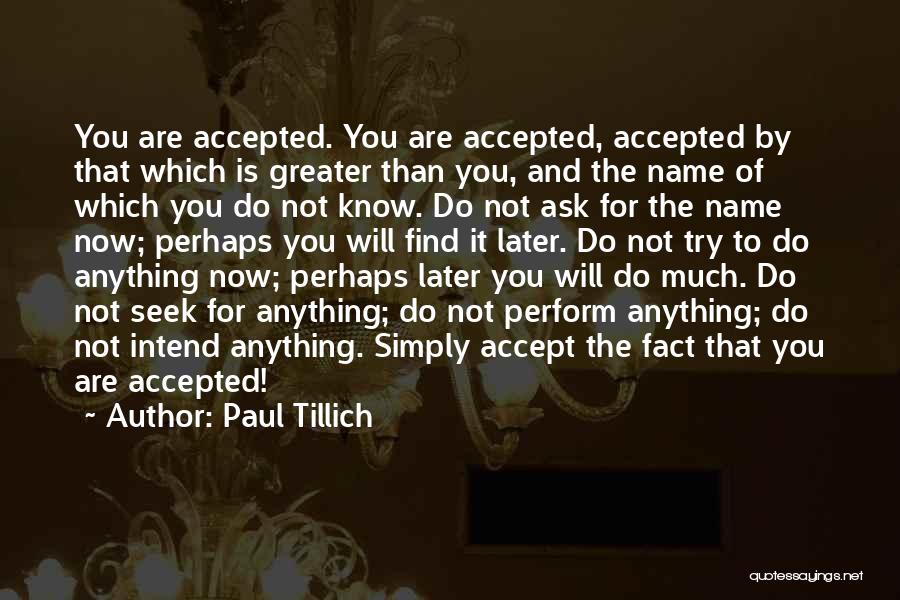 Paul Tillich Quotes: You Are Accepted. You Are Accepted, Accepted By That Which Is Greater Than You, And The Name Of Which You