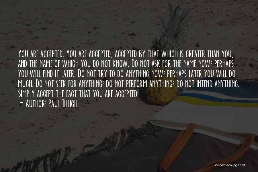 Paul Tillich Quotes: You Are Accepted. You Are Accepted, Accepted By That Which Is Greater Than You, And The Name Of Which You