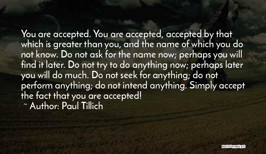 Paul Tillich Quotes: You Are Accepted. You Are Accepted, Accepted By That Which Is Greater Than You, And The Name Of Which You