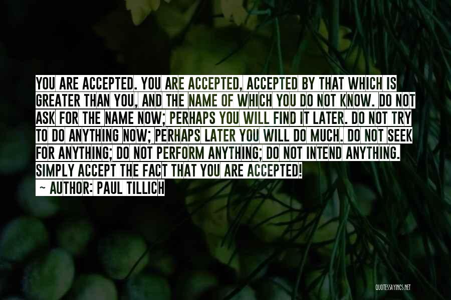 Paul Tillich Quotes: You Are Accepted. You Are Accepted, Accepted By That Which Is Greater Than You, And The Name Of Which You