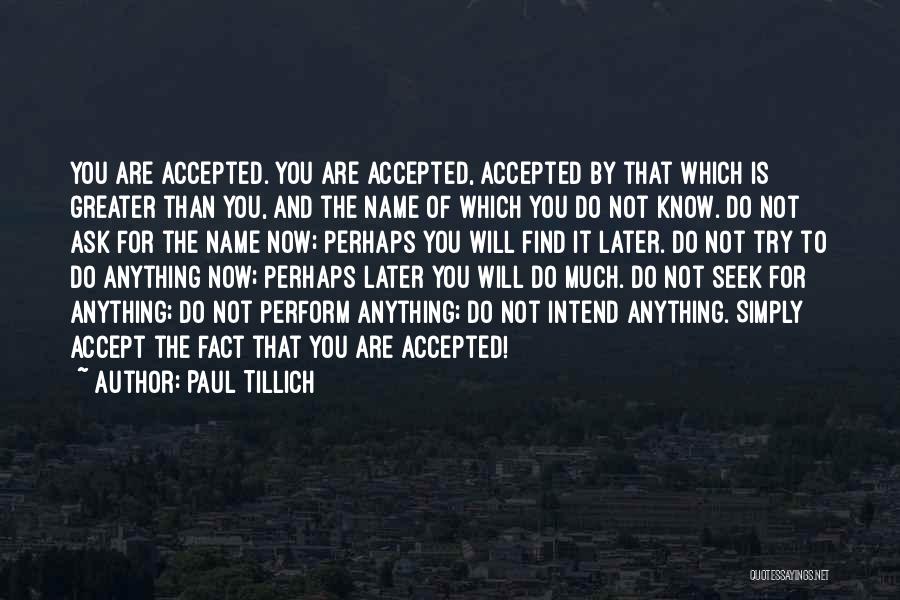 Paul Tillich Quotes: You Are Accepted. You Are Accepted, Accepted By That Which Is Greater Than You, And The Name Of Which You