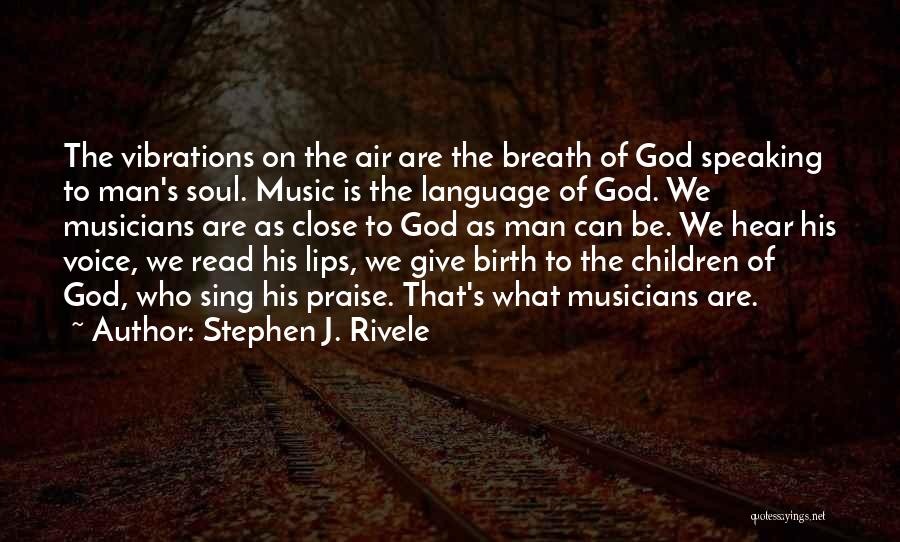 Stephen J. Rivele Quotes: The Vibrations On The Air Are The Breath Of God Speaking To Man's Soul. Music Is The Language Of God.