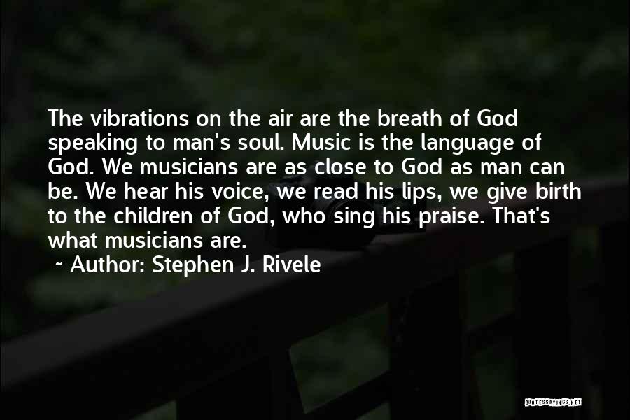 Stephen J. Rivele Quotes: The Vibrations On The Air Are The Breath Of God Speaking To Man's Soul. Music Is The Language Of God.