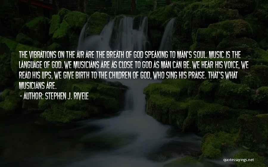 Stephen J. Rivele Quotes: The Vibrations On The Air Are The Breath Of God Speaking To Man's Soul. Music Is The Language Of God.