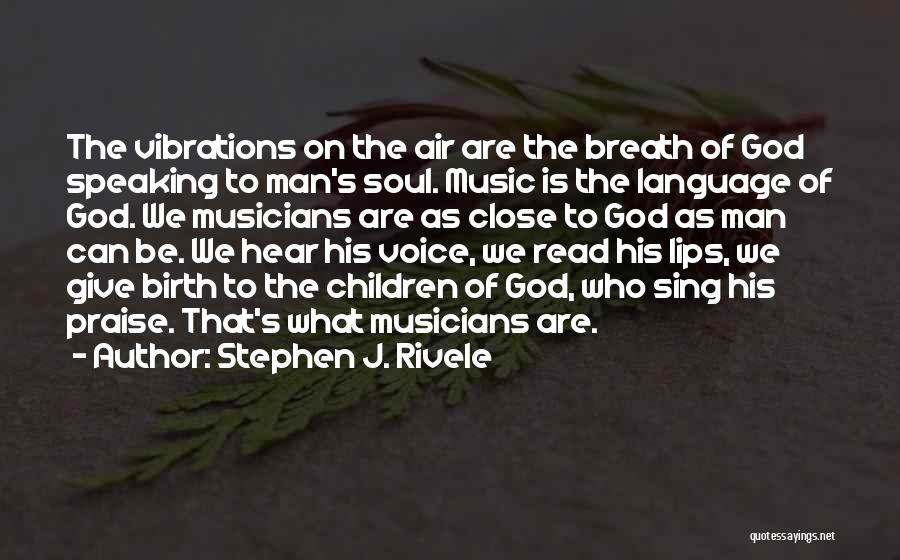 Stephen J. Rivele Quotes: The Vibrations On The Air Are The Breath Of God Speaking To Man's Soul. Music Is The Language Of God.