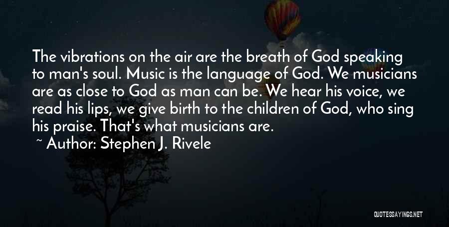 Stephen J. Rivele Quotes: The Vibrations On The Air Are The Breath Of God Speaking To Man's Soul. Music Is The Language Of God.