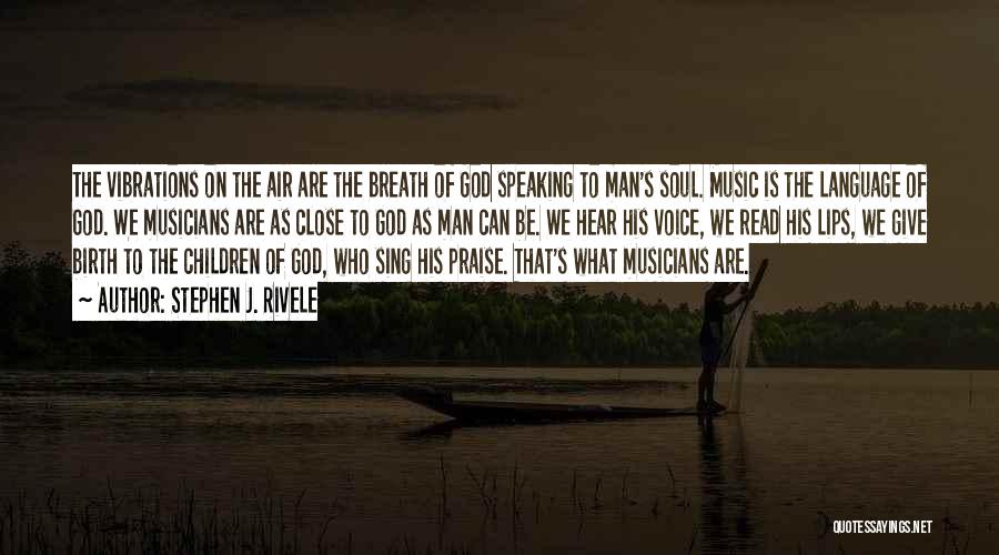 Stephen J. Rivele Quotes: The Vibrations On The Air Are The Breath Of God Speaking To Man's Soul. Music Is The Language Of God.