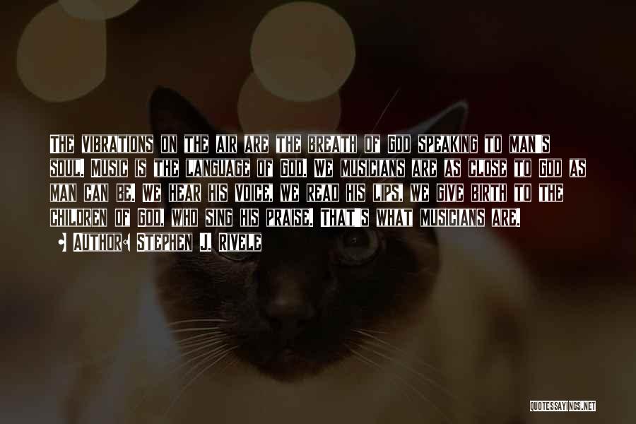 Stephen J. Rivele Quotes: The Vibrations On The Air Are The Breath Of God Speaking To Man's Soul. Music Is The Language Of God.