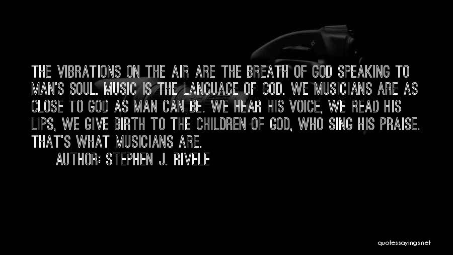 Stephen J. Rivele Quotes: The Vibrations On The Air Are The Breath Of God Speaking To Man's Soul. Music Is The Language Of God.